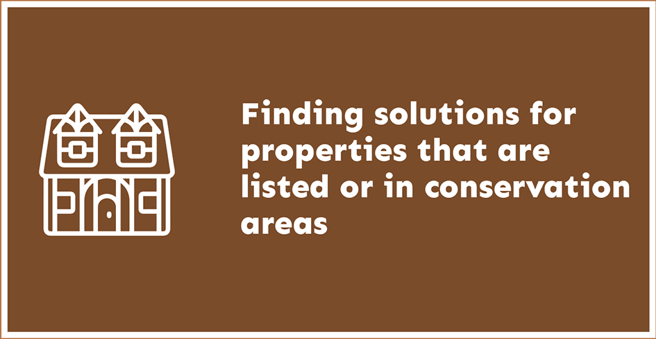 Finding solutions for properties that are listed or in conservation areas